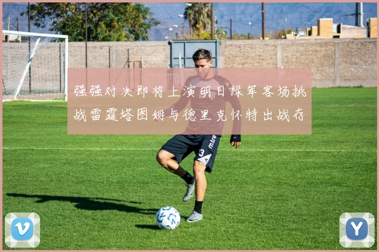 强强对决即将上演明日绿军客场挑战雷霆塔图姆与德里克怀特出战存疑