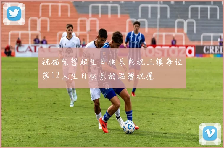 祝福陈哲超生日快乐也祝三镇每位第12人生日快乐的温馨祝愿
